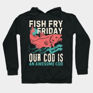 Fish Fry Friday Our Cod Is An Awesome Cod Hoodie